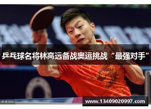 乒乓球名将林高远备战奥运挑战“最强对手”